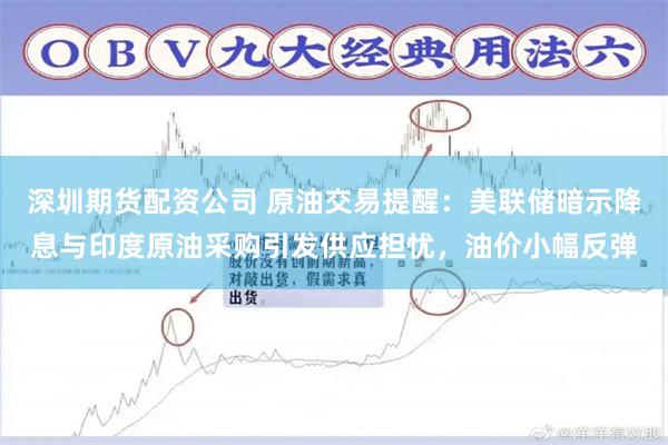深圳期货配资公司 原油交易提醒：美联储暗示降息与印度原油采购引发供应担忧，油价小幅反弹